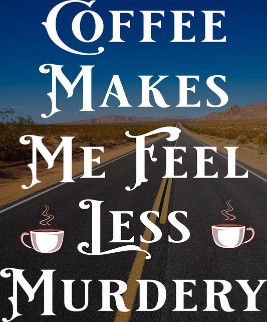 Coffee makes me feel less Murdery